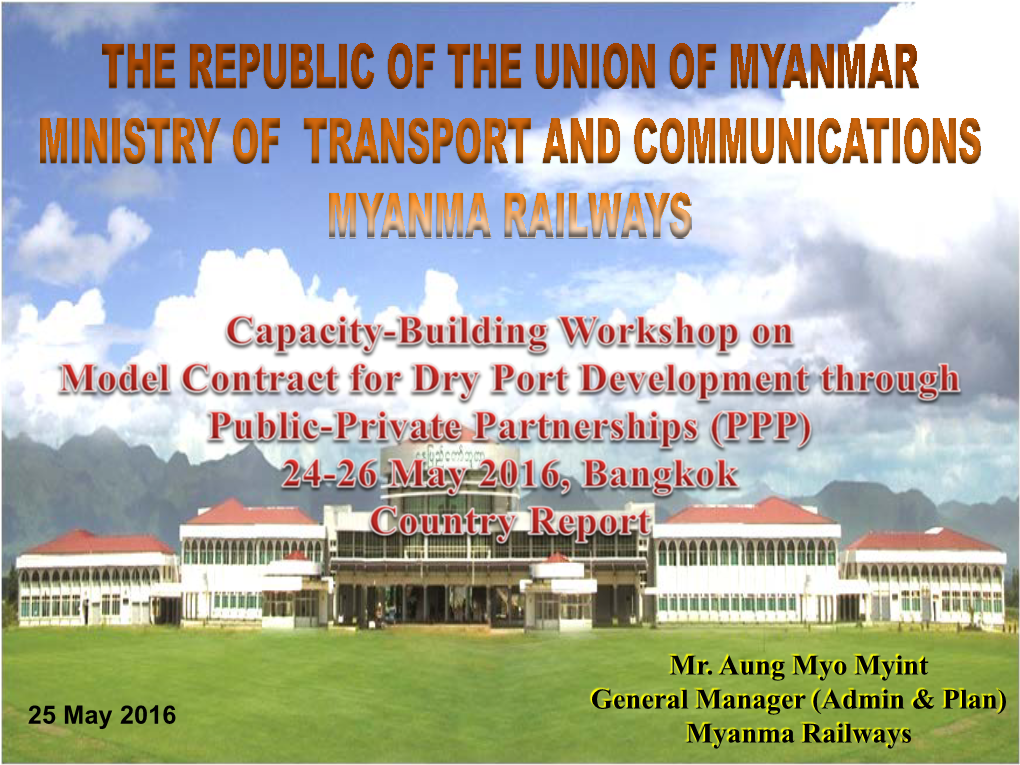 Mr. Aung Myo Myint General Manager (Admin & Plan) Myanma Railways