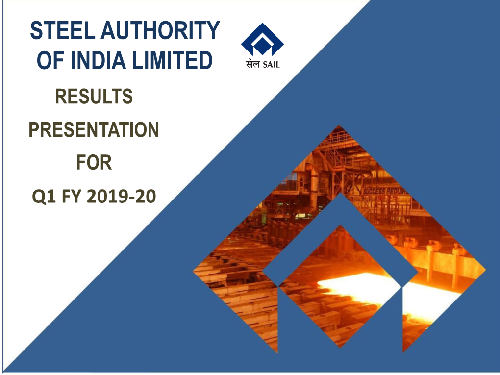 Steel Authority of India Limited Results Presentation for Q1 Fy 2019-20 Steel Authority of India Limited