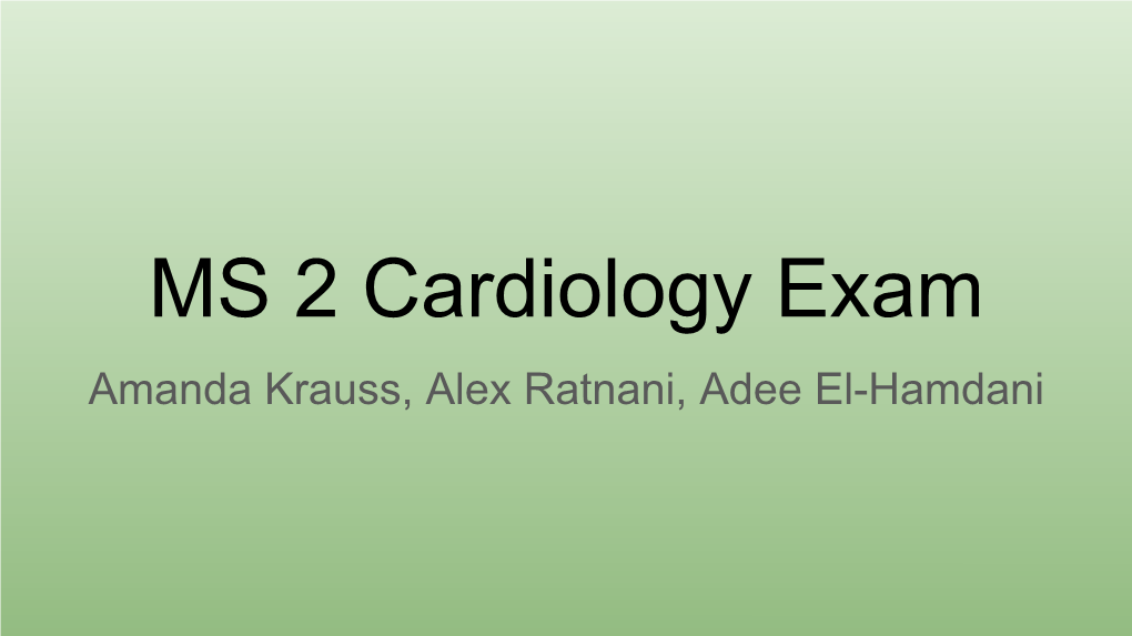 MS 2 Cardiology Exam Amanda Krauss, Alex Ratnani, Adee El-Hamdani General Advice