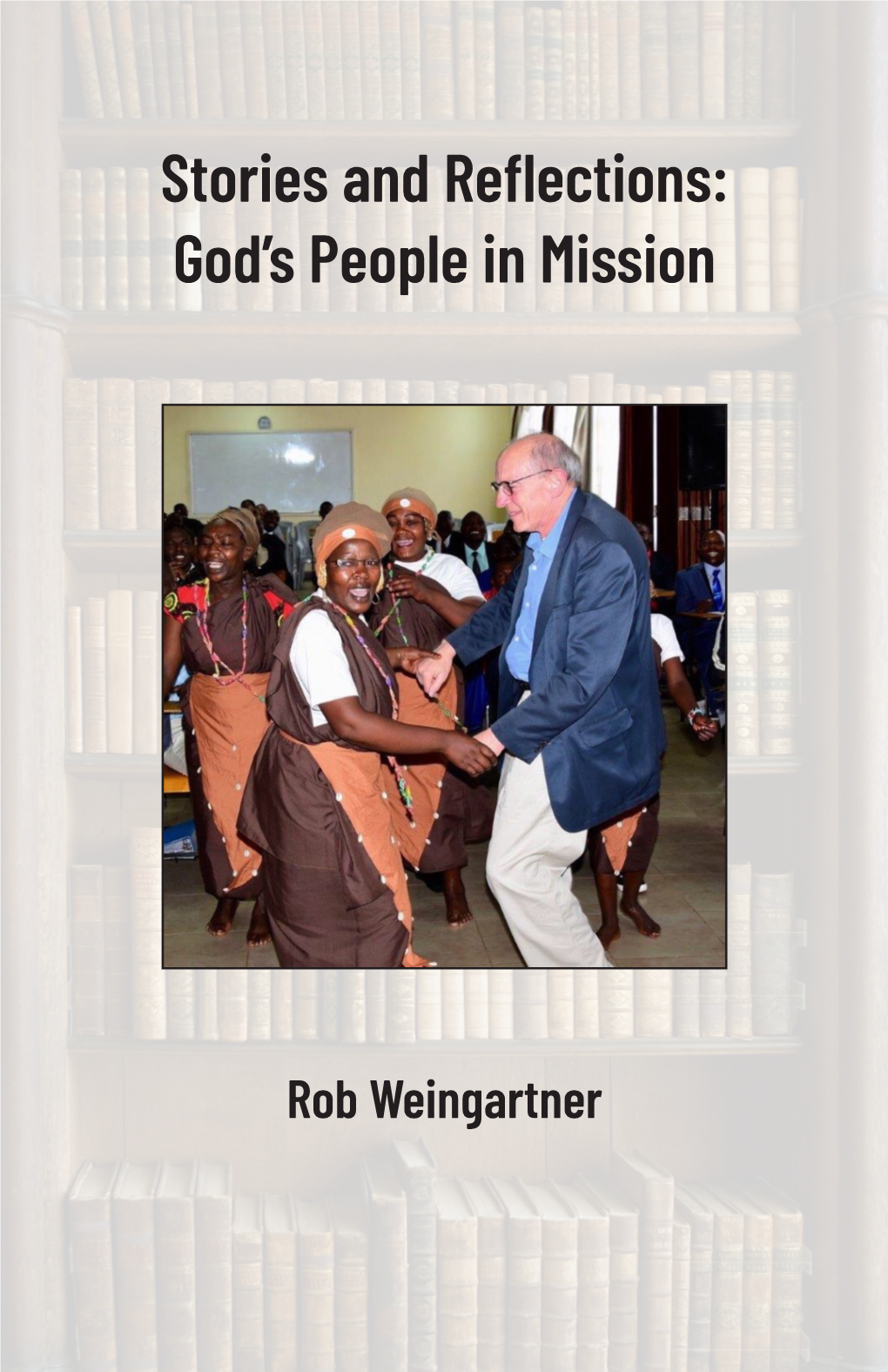 Stories and Reflections: God's People in Mission by Rob Weingartner