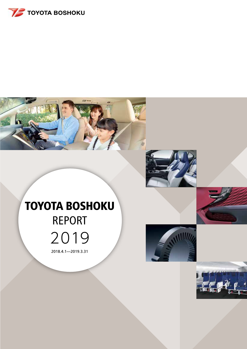 Toyota Boshoku Report 2019 2018.4.1—2019.3.31 Toyota Boshoku Report 2019