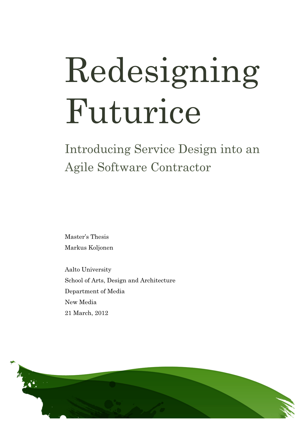 Redesigning Futurice – Introducing Service Design Into an Agile Software Contractor Date 21 March, 2012 Language English Number of Pages 92 Supervisor Prof