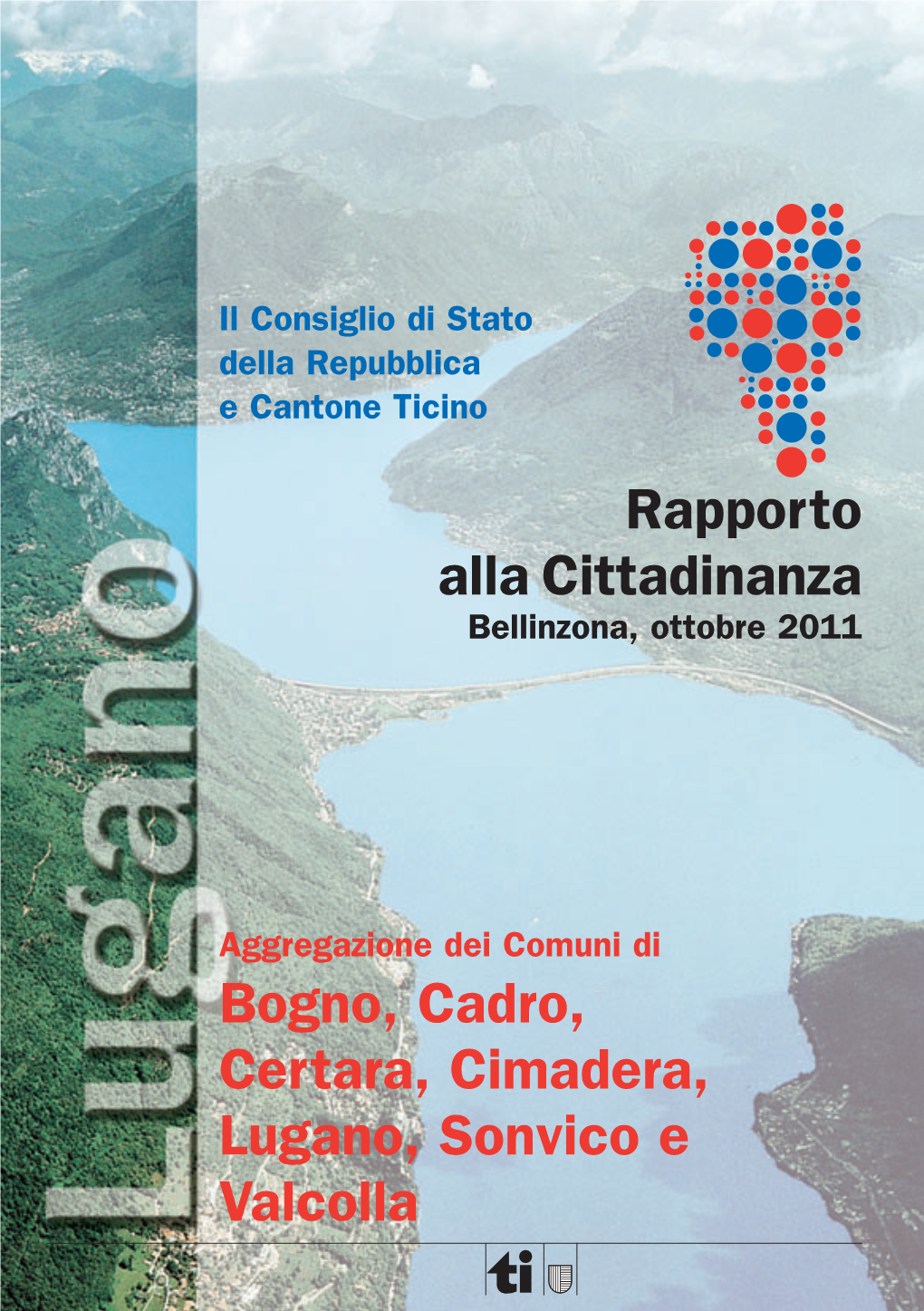 Bogno, Cadro, Certara, Cimadera, Lugano, Sonvico E Valcolla L’AGGREGAZIONE DEI COMUNI Un Progetto Importante Per Tutti Un Progetto Importante Per Il Ticino