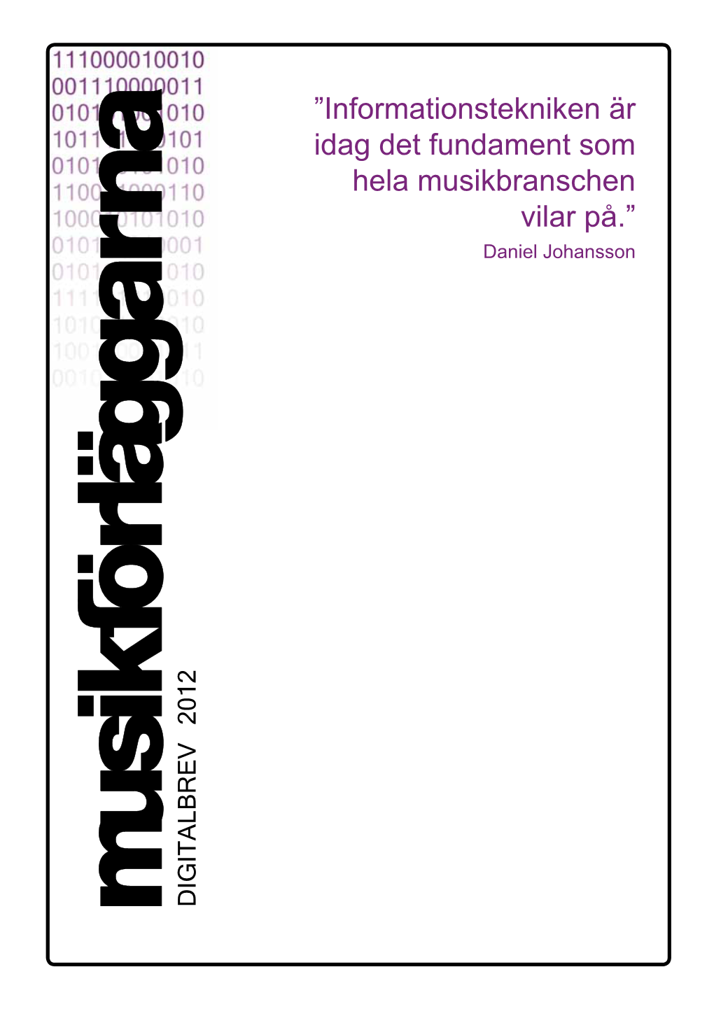 Informationstekniken Är Idag Det Fundament Som Hela Musikbranschen Vilar På.” Daniel Johansson DIGITALBREV 2012 Innehåll