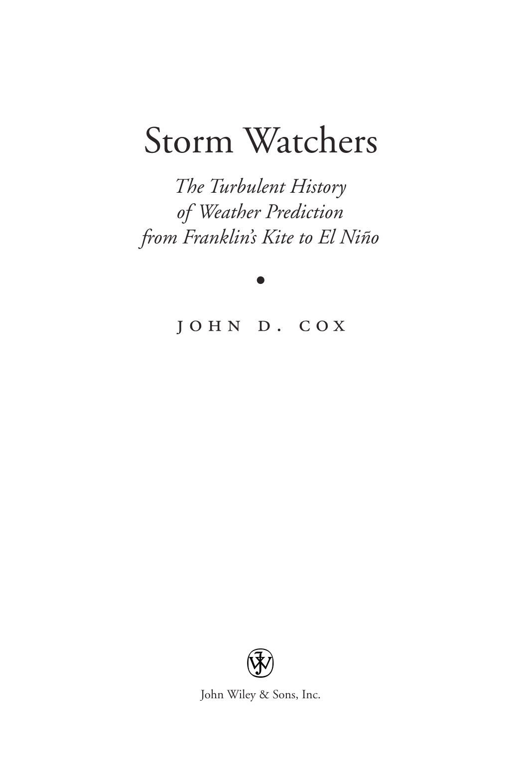 Storm Watchers the Turbulent History of Weather Prediction from Franklin’S Kite to El Niño • John D