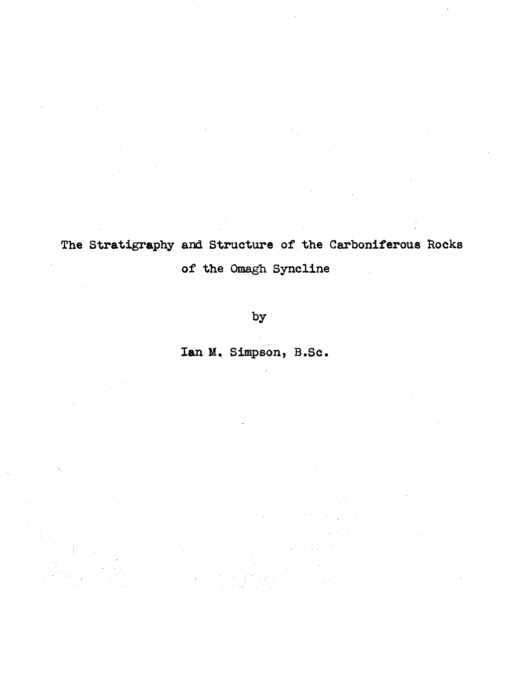 The Stratigraphy and Structure of the Carboniferous Hocks of the Omagh Syncline by Ian M, Simpson, B.Sc