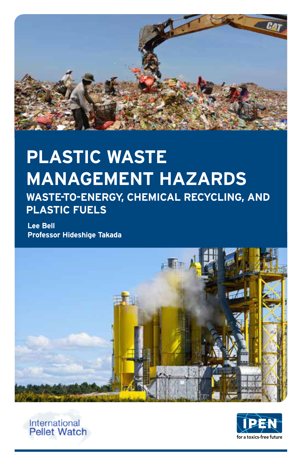 PLASTIC WASTE MANAGEMENT HAZARDS WASTE-TO-ENERGY, CHEMICAL RECYCLING, and PLASTIC FUELS Lee Bell Professor Hideshige Takada