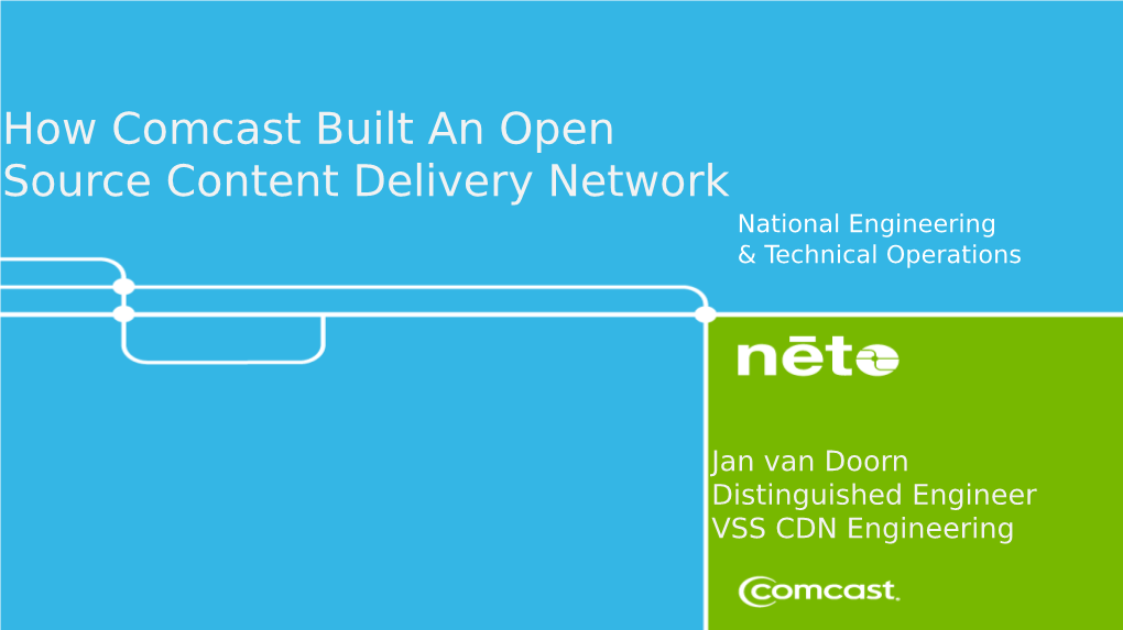 How Comcast Built an Open Source Content Delivery Network National Engineering & Technical Operations