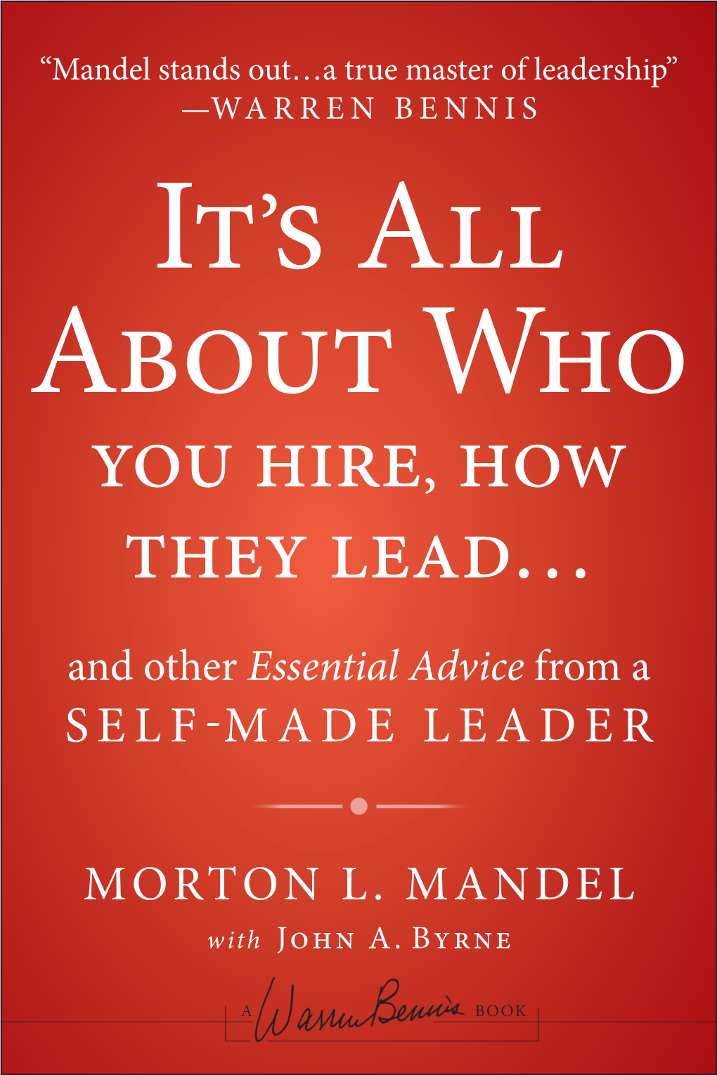 You Hire, How They Lead… and Other Essential Advice from a SELF-MADE LEADER