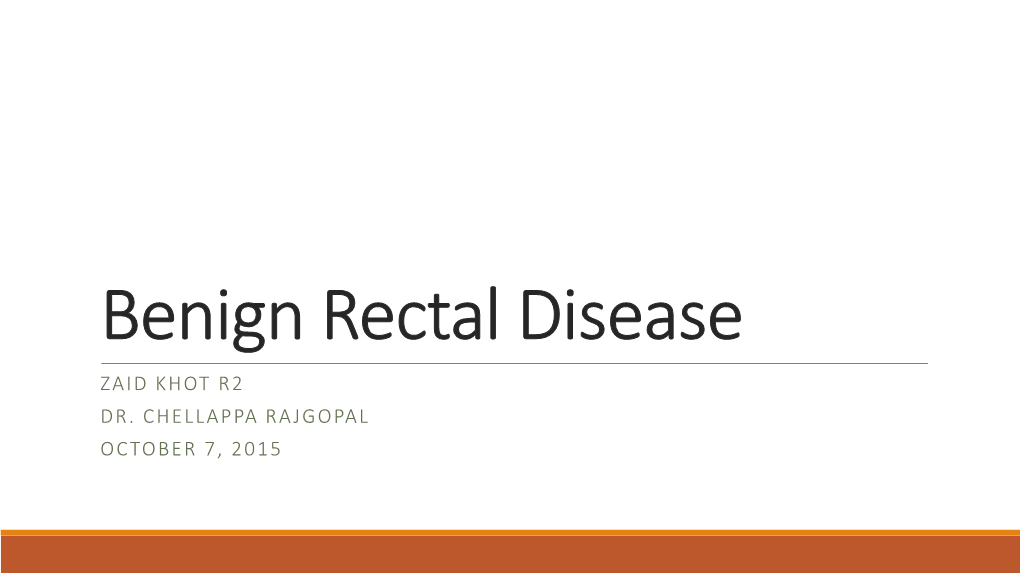 Benign Rectal Disease ZAID KHOT R2 DR