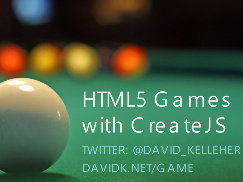 HTML5 Games with Createjs TWITTER: @DAVID KELLEHER DAVIDK.NET/GAME Createjs Features HTML5 Canvas 2D Context Framework