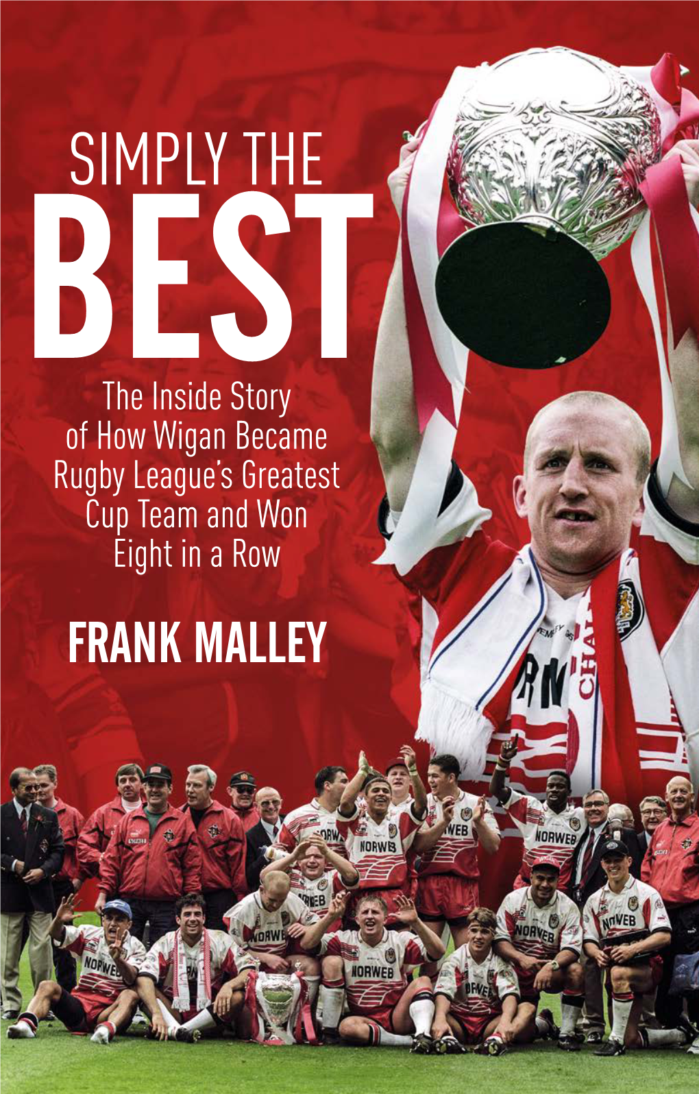 SIMPLY the BEST the Inside Story of How Wigan Became Rugby League’S Greatest Cup Team and Won Eight in a Row FRANK MALLEY