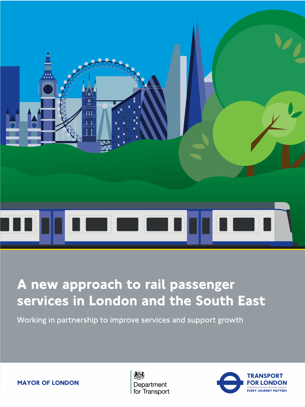 A New Approach to Rail Passenger Services in London and the South East Working in Partnership to Improve Services and Support Growth