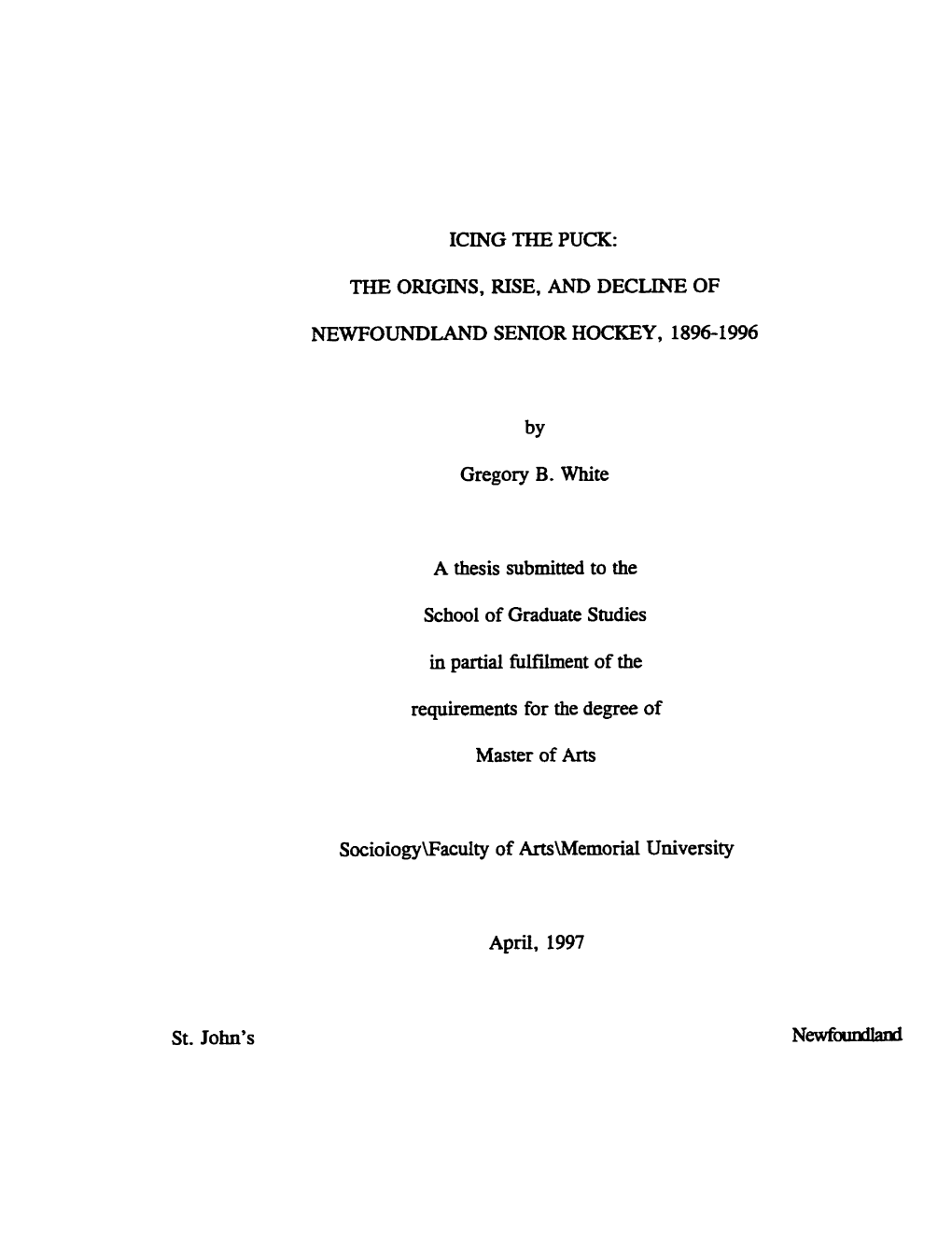 THE ORIGINS, RISE, and DECLINE of NEWFOUNDLAND SENIOR HOCKEY, 1896-1996 by Gregory B. White a Thesis Submitted To