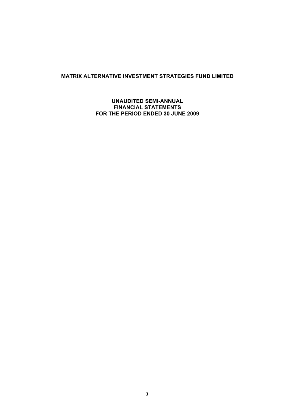 0 Matrix Alternative Investment Strategies Fund Limited Financial Statements for the Period Ended 30 June 2009