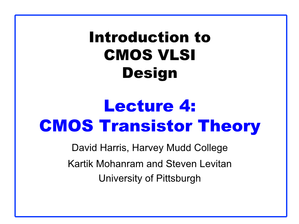 Lecture 4: CMOS Transistor Theory David Harris, Harvey Mudd College Kartik Mohanram and Steven Levitan University of Pittsburgh