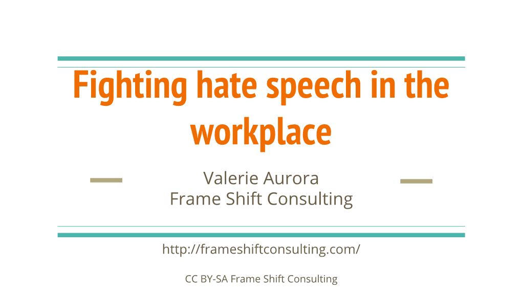 Fighting Hate Speech in the Workplace Valerie Aurora Frame Shift Consulting