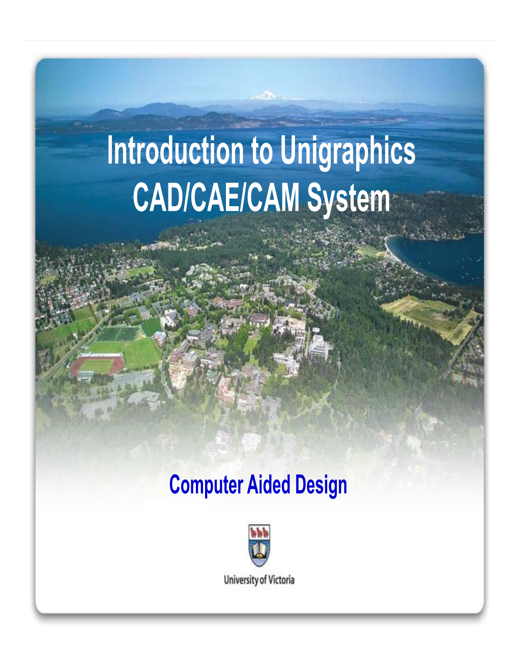 Introduction to Unigraphics CAD/CAE/CAM System