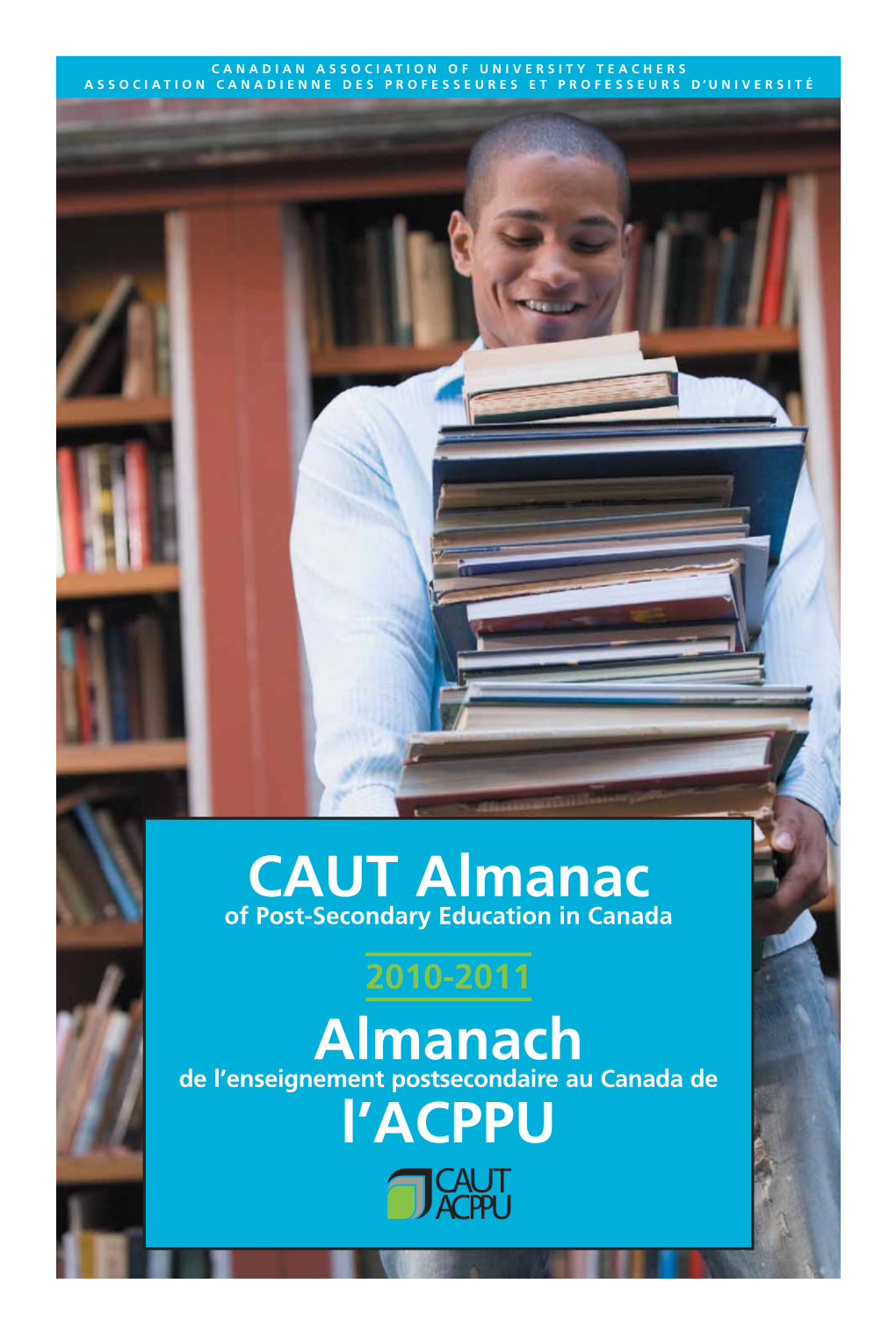 CAUT Almanac of Post-Secondary Education in Canada 2010-2011 Almanach De L’Enseignement Postsecondaire Au Canada De L’ACPPU Committed to Human Rights, Equity And