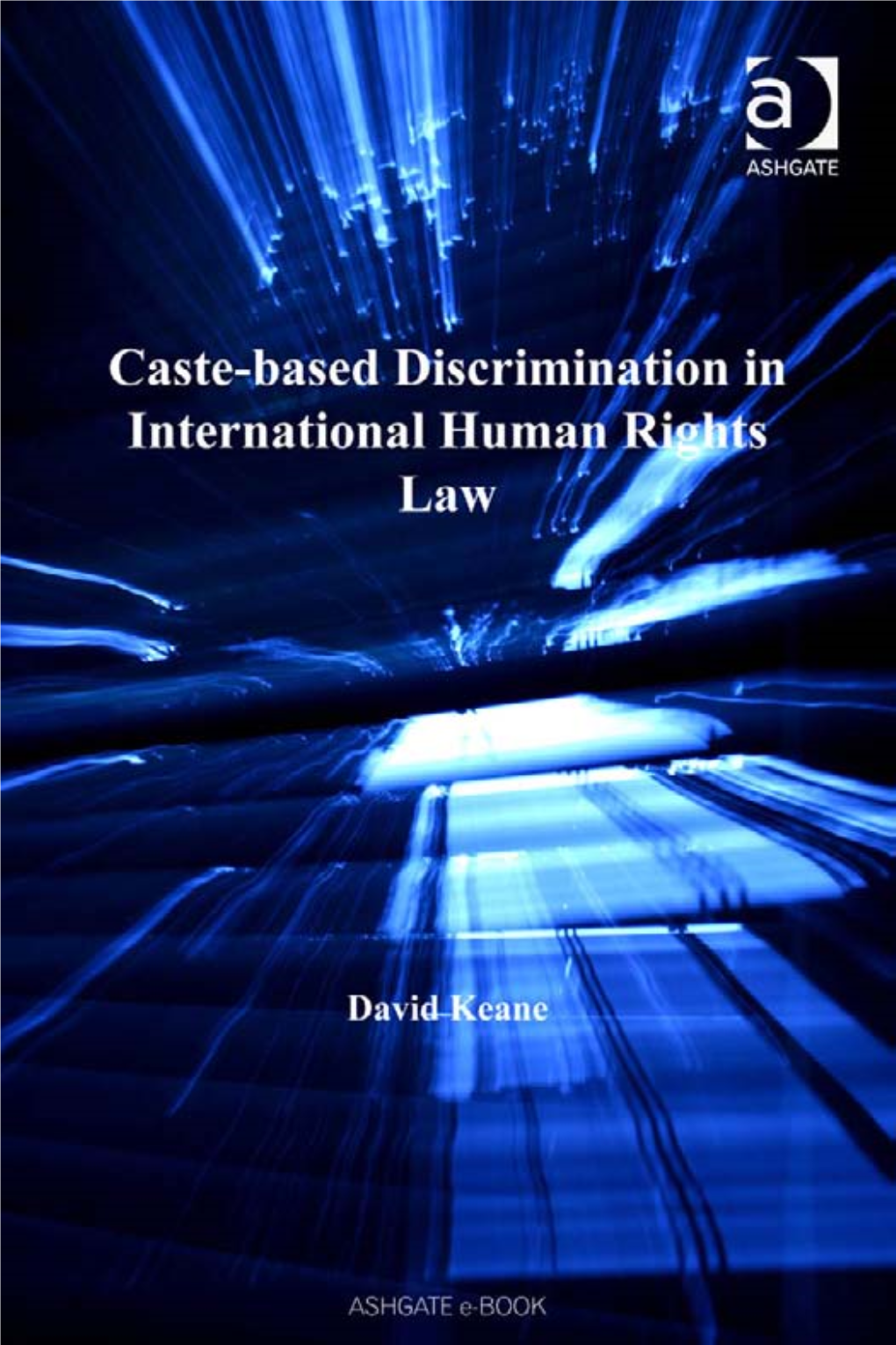 CASTE-BASED DISCRIMINATION in INTERNATIONAL HUMAN RIGHTS LAW to Dr Bhimrao Ramji Ambedkar (1893–1956) Caste-Based Discrimination in International Human Rights Law
