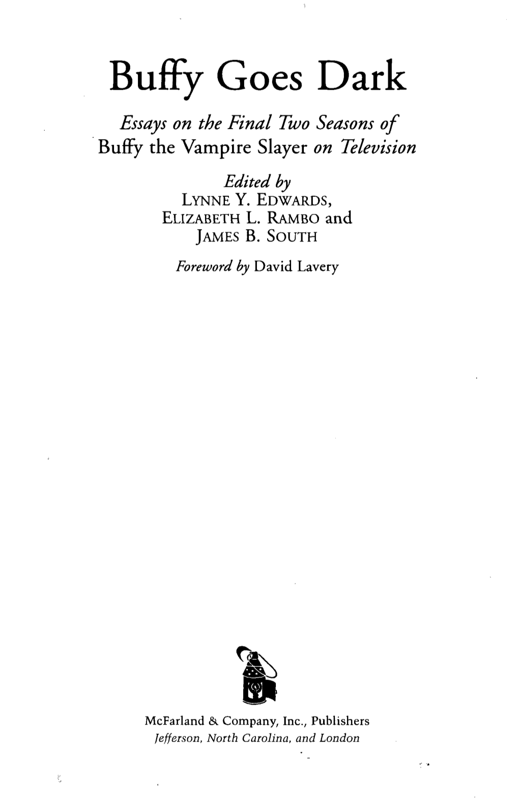 Buffy Goes Dark Essays on the Final Two Seasons of Buffy the Vampire Slayer on Television Edited by LYNNE Y