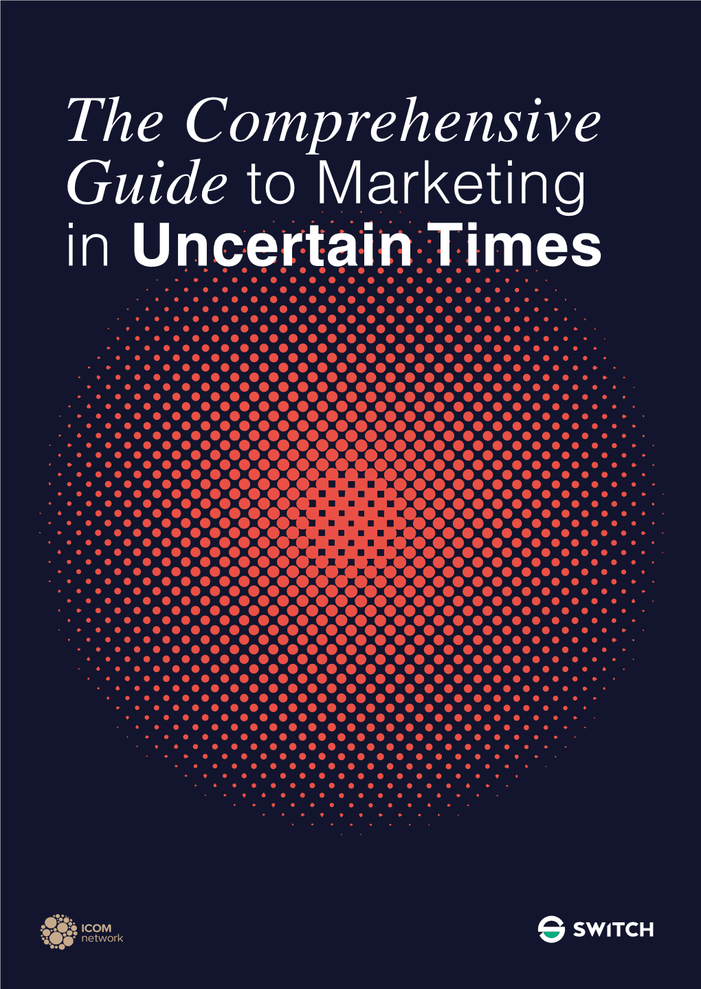 The Comprehensive Guide to Marketing in Uncertain Times the Comprehensive Guide to Marketing in Uncertain Times
