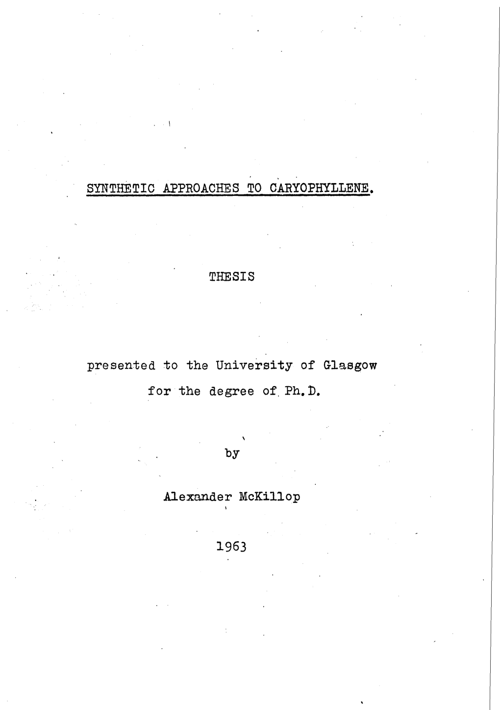 SYNTHETIC APPROACHES to CARYOPHYLLENE. THESIS Presented to the University of Glasgow for the Degree Of. Ph. D. by Alexander Mcki