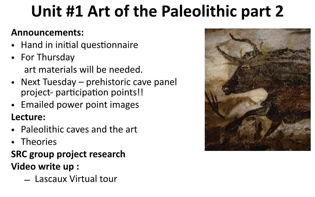 Unit #1 Art of the Paleolithic Part 2 Announcements: • Hand in Initial Questionnaire • for Thursday Art Materials Will Be Needed