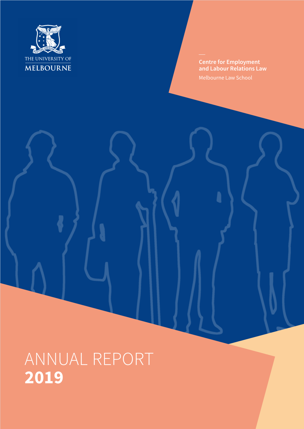 ANNUAL REPORT 2019 Centre for Employment and Labour Relations Law Melbourne Law School the University of Melbourne Annual Report January–December 2019