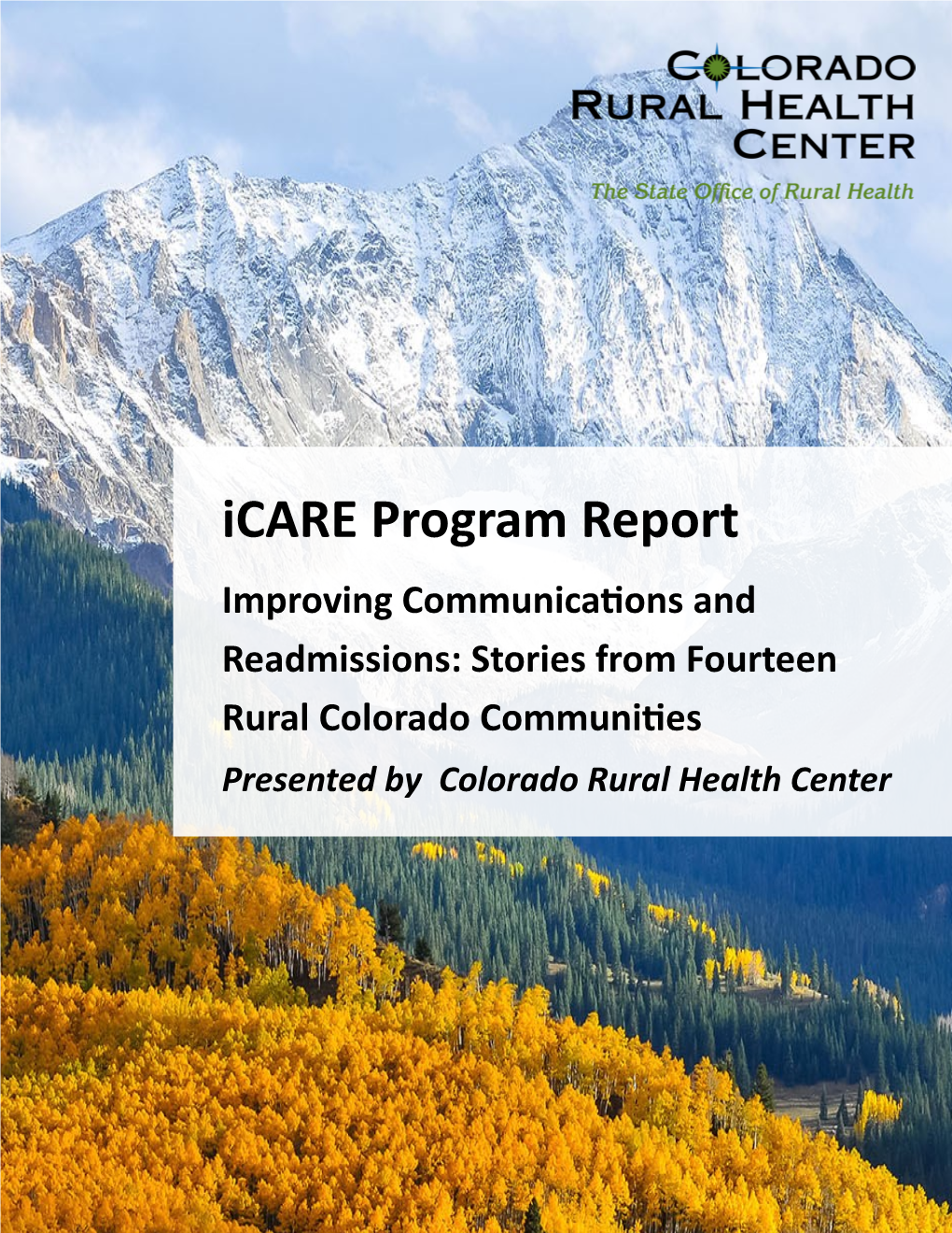 Icare Program Report Improving Communications and Readmissions: Stories from Fourteen Rural Colorado Communities Presented by Colorado Rural Health Center