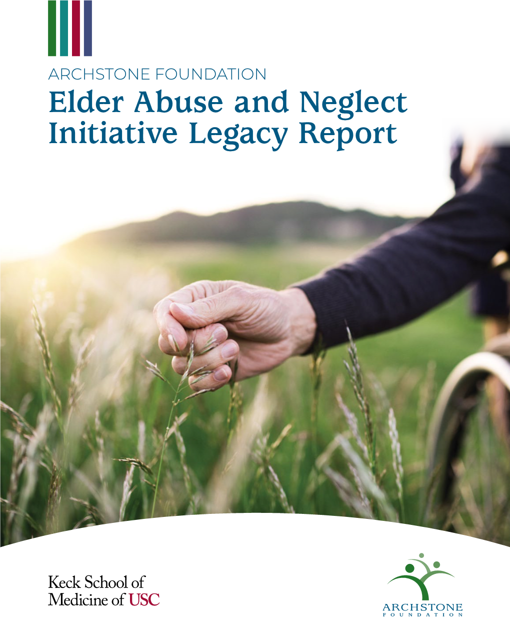 Elder Abuse and Neglect Initiative Legacy Report ARCHSTONE FOUNDATION Elder Abuse and Neglect Initiative Legacy Report