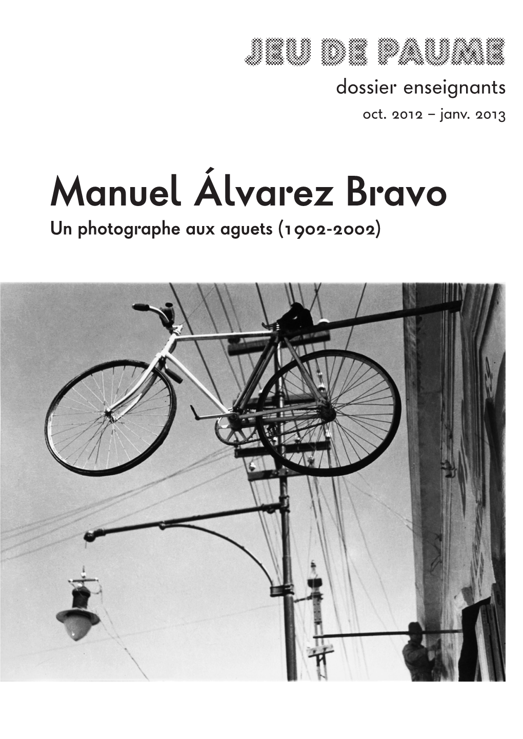 Manuel Álvarez Bravo Un Photographe Aux Aguets (1902-2002) Dossier Enseignants, Mode D’Emploi Visites Scolaires, Octobre 2012-Janvier 2013