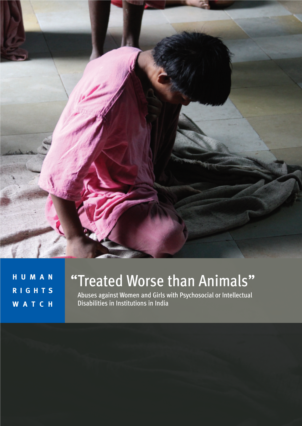 “Treated Worse Than Animals” RIGHTS Abuses Against Women and Girls with Psychosocial Or Intellectual WATCH Disabilities in Institutions in India