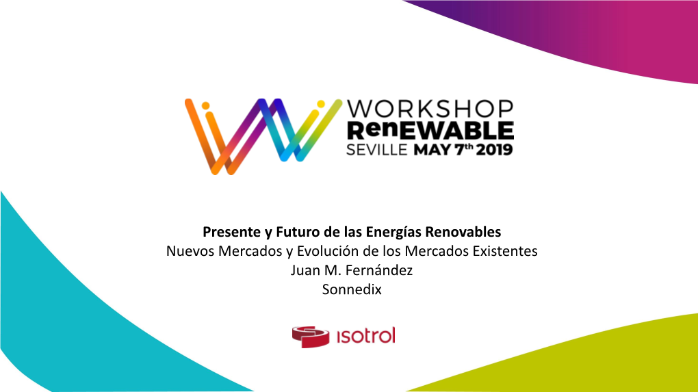 Presente Y Futuro De Las Energías Renovables Nuevos Mercados Y Evolución De Los Mercados Existentes Juan M. Fernández Sonnedix SOLAR PV TREND