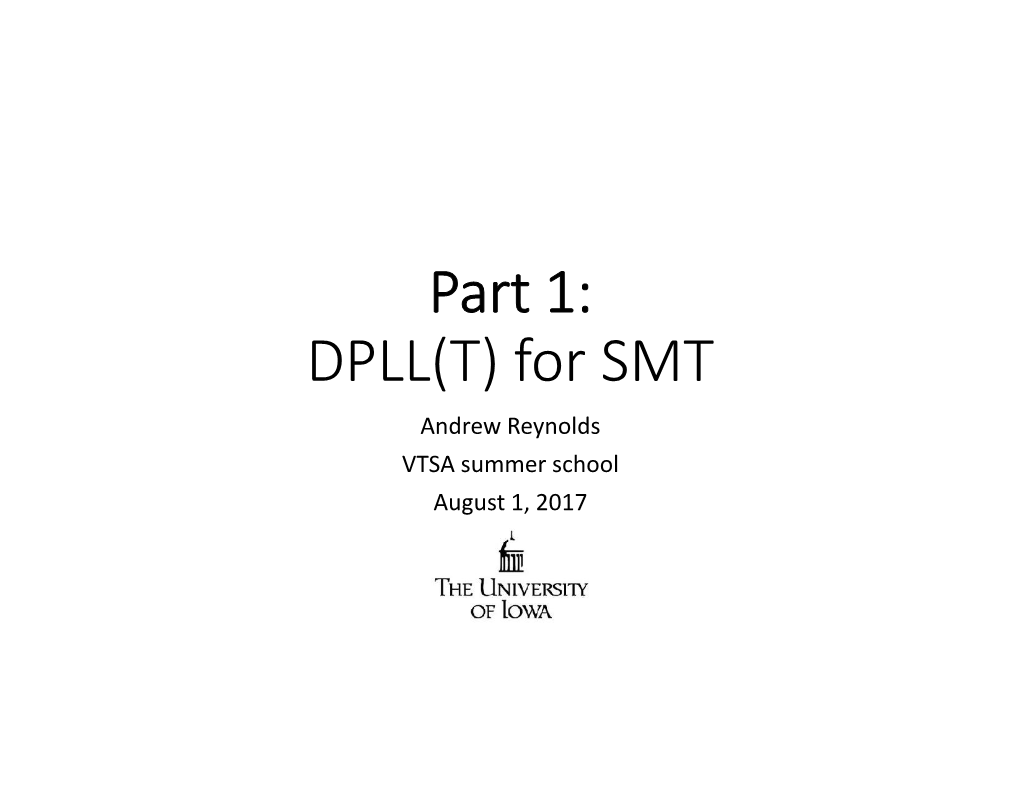 Part 1: DPLL(T) for SMT Andrew Reynolds VTSA Summer School August 1, 2017 Overview: SMT Solvers