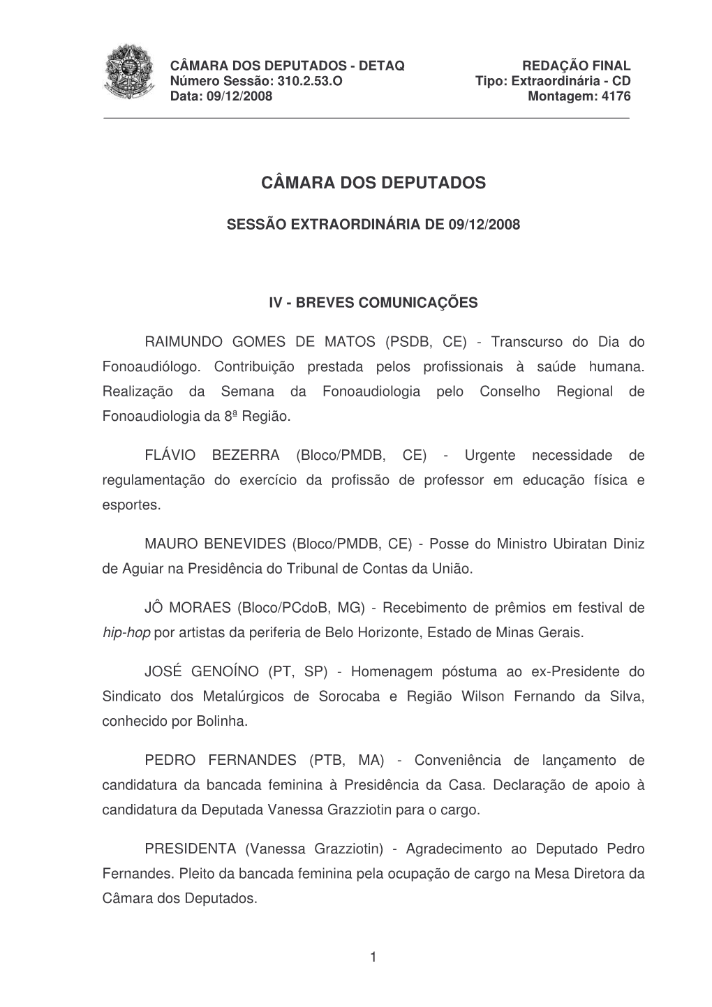 CÂMARA DOS DEPUTADOS - DETAQ REDAÇÃO FINAL Número Sessão: 310.2.53.O Tipo: Extraordinária - CD Data: 09/12/2008 Montagem: 4176