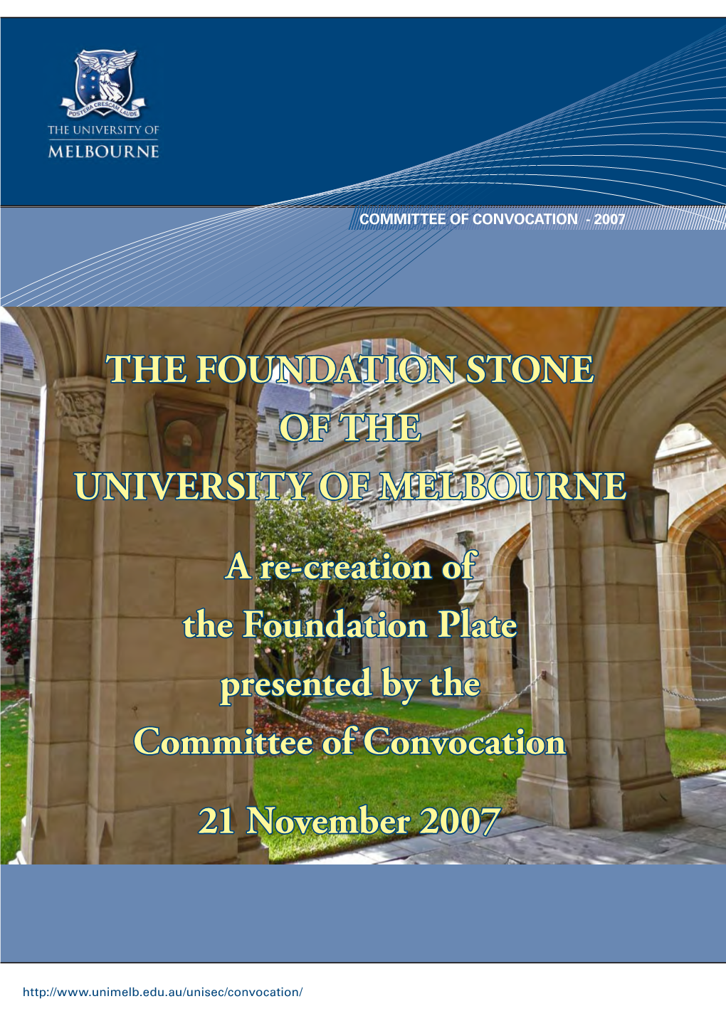 THE FOUNDATION STONE of the UNIVERSITY of MELBOURNE a Re-Creation of the Foundation Plate Presented by the Committee of Convocat