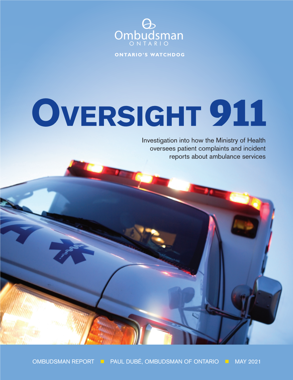 OMBUDSMAN REPORT N Npaul DUBÉ, OMBUDSMAN of ONTARIO MAY 2021 OVERSIGHT 911