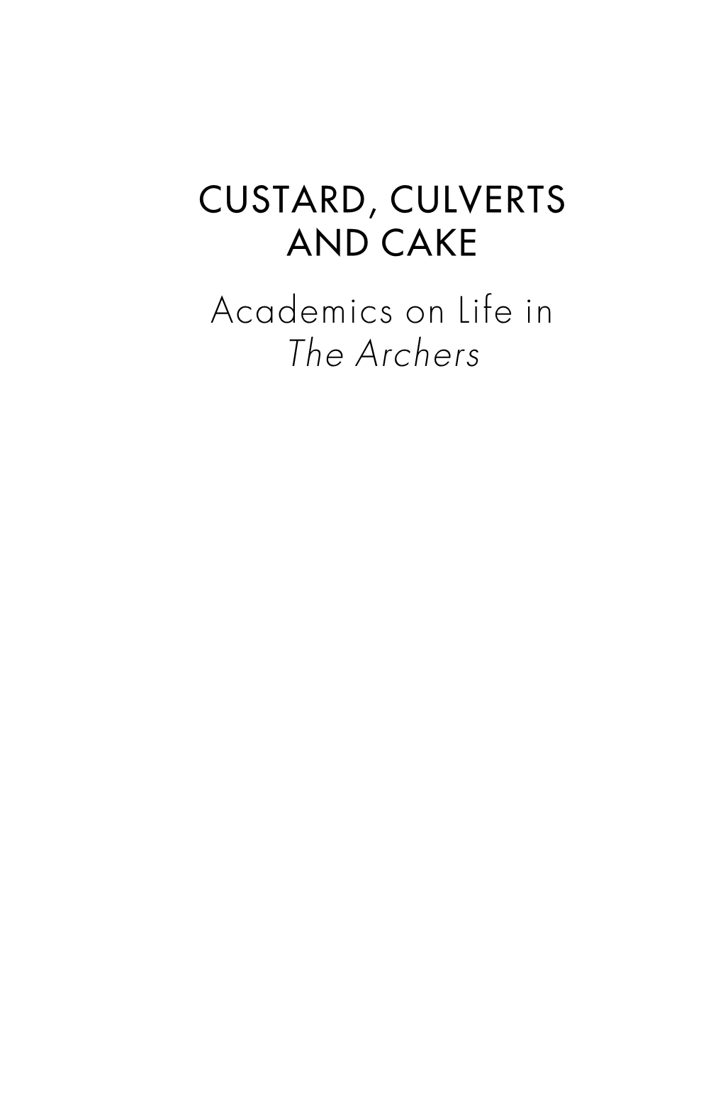 CUSTARD, CULVERTS and CAKE Academics on Life in the Archers This Page Intentionally Left Blank CUSTARD, CULVERTS and CAKE Academics on Life in the Archers