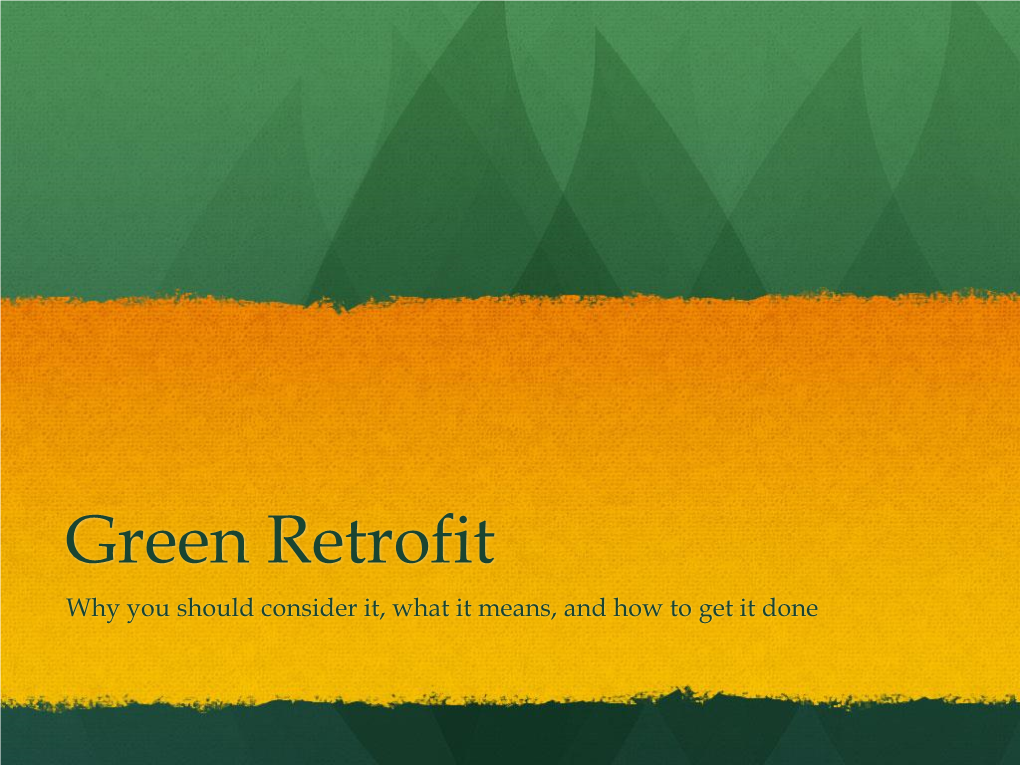 Green Retrofit Why You Should Consider It, What It Means, and How to Get It Done Table of Contents