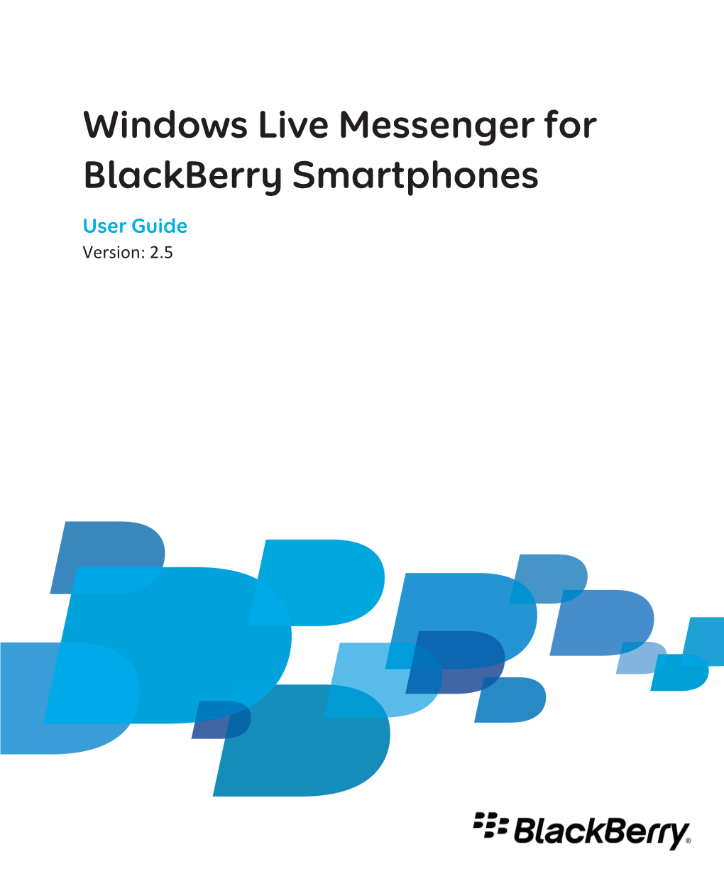 Windows Live Messenger for Blackberry Smartphones User Guide Version: 2.5 SWDT397021-561111-0512084611-001 Contents Basics