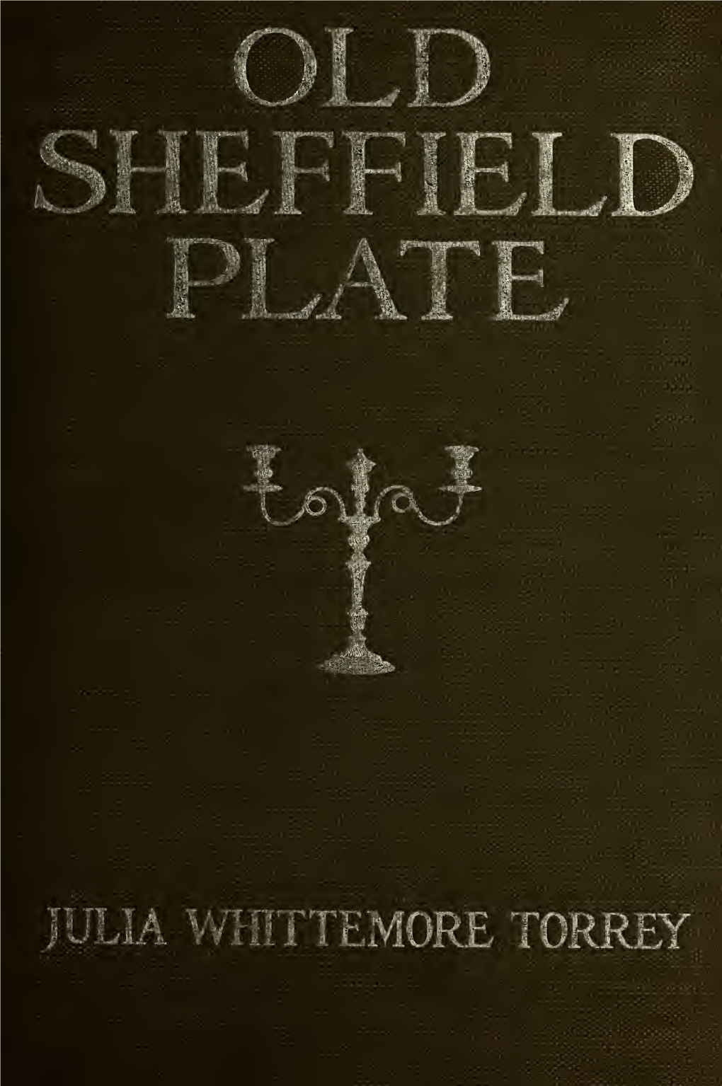 Old Sheffield Plate, Its Technique and History As Illustrated in a Single Private Collection