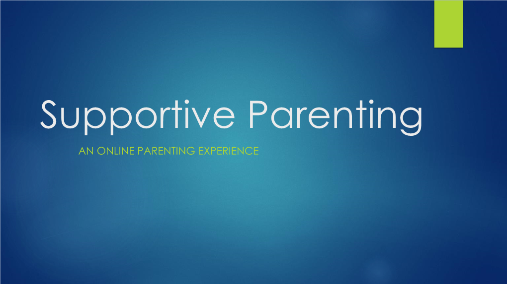 Supportive Parenting an ONLINE PARENTING EXPERIENCE Session 1: Welcome to Supportive Parenting