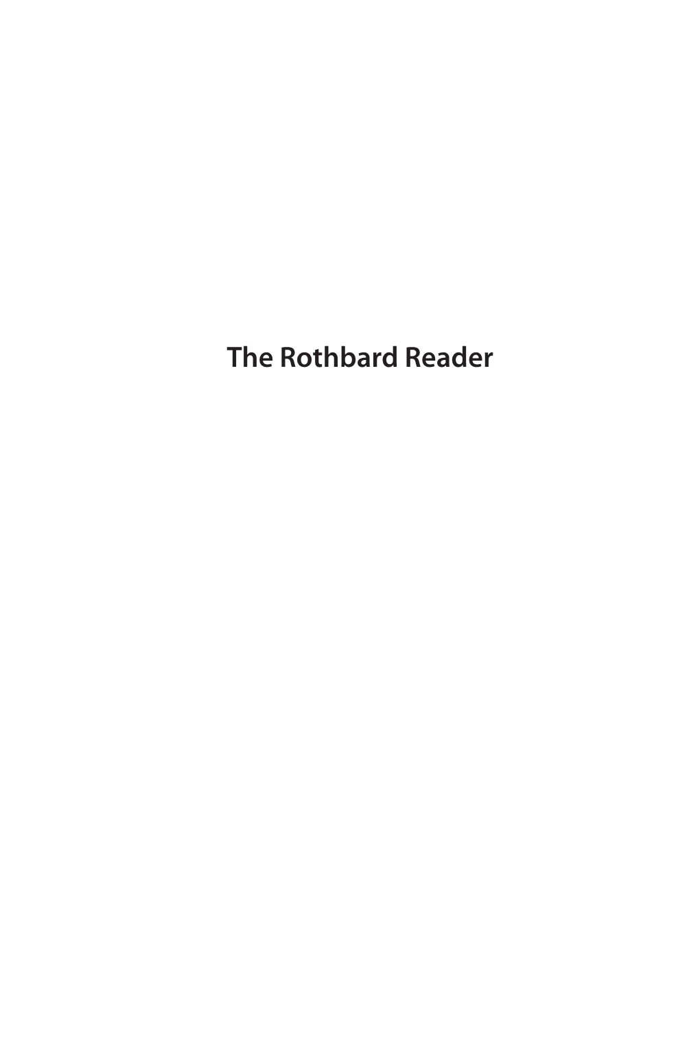 Rothbard Reader Th E Mises Institute Dedicates This Volume to All of Its Generous Donors and Wishes to Thank These Patrons, in Particular