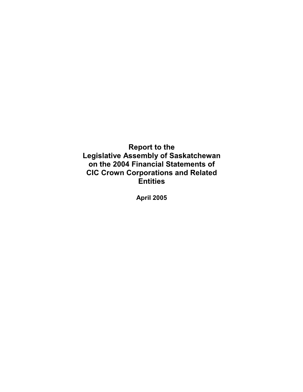 Report to the Legislative Assembly of Saskatchewan on the 2004 Financial Statements of CIC Crown Corporations and Related Entities