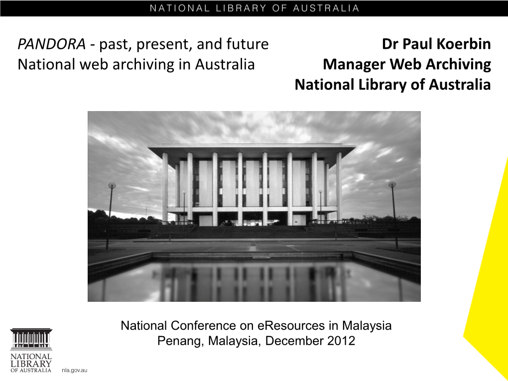 PANDORA - Past, Present, and Future Dr Paul Koerbin National Web Archiving in Australia Manager Web Archiving National Library of Australia