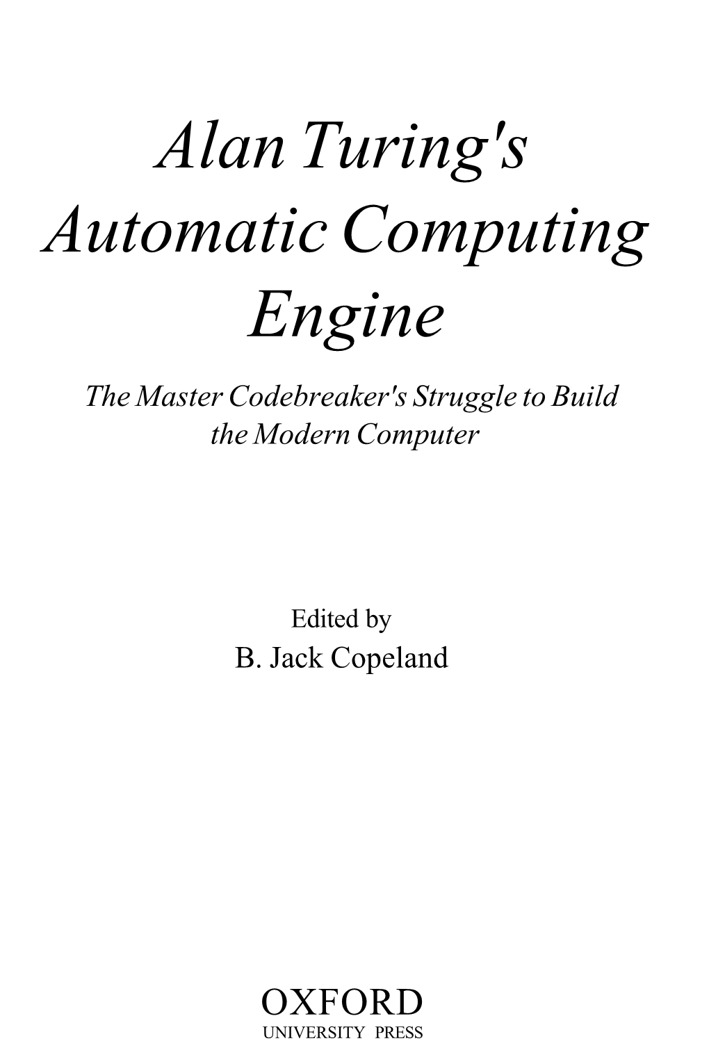 Alan Turing's Automatic Computing Engine the Master Codebreaker's Struggle to Build the Modern Computer