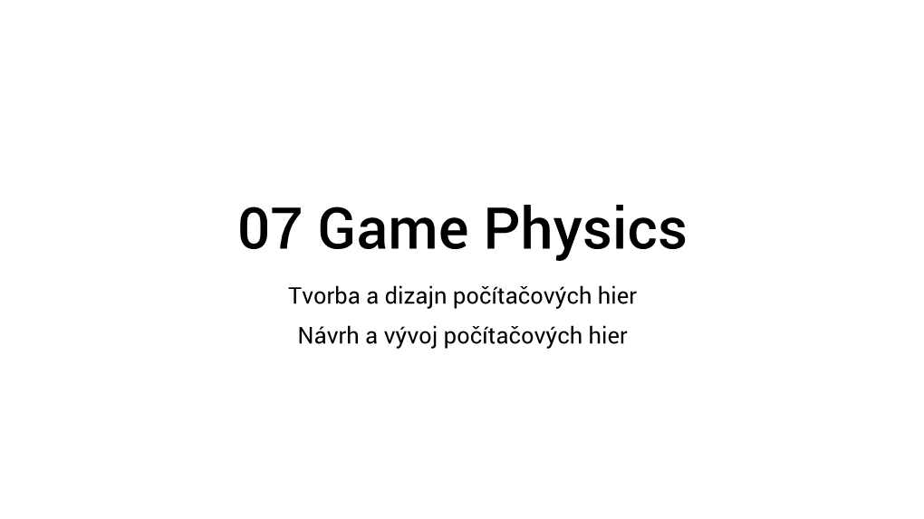 Game Physics Tvorba a Dizajn Počítačových Hier Návrh a Vývoj Počítačových Hier Realistic Modeling of the Virtual World