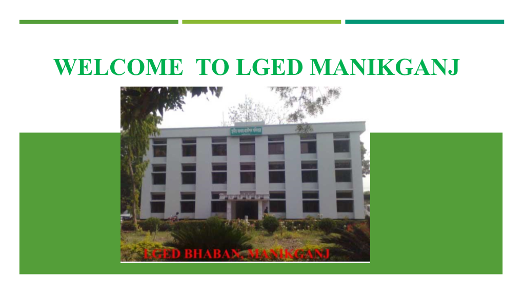 WELCOME to LGED MANIKGANJ MANIKGANJ DISTRICT UPZILA of MANIKGANJ Organogram of LGED, Manikganj