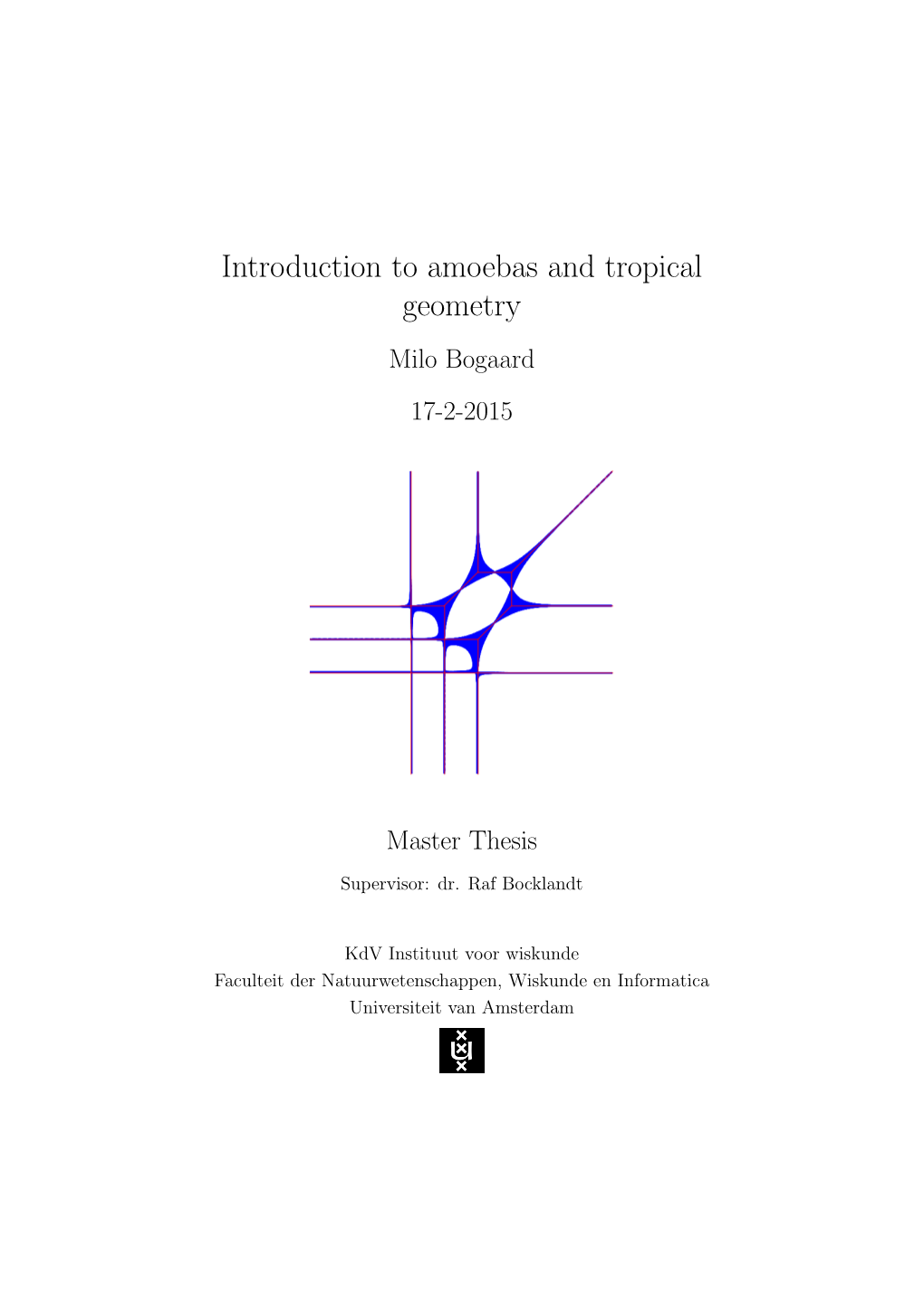 Introduction to Amoebas and Tropical Geometry Milo Bogaard 17-2-2015